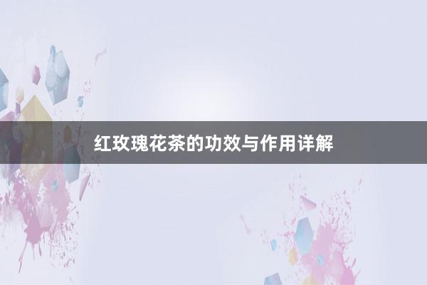 红玫瑰花茶的功效与作用详解